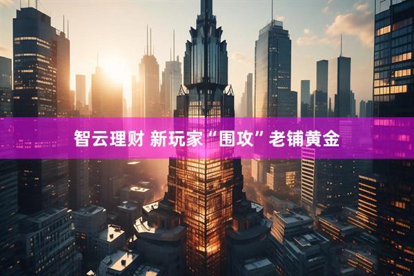 智云理财 新玩家“围攻”老铺黄金