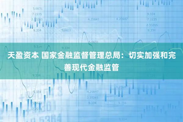 天盈资本 国家金融监督管理总局：切实加强和完善现代金融监管