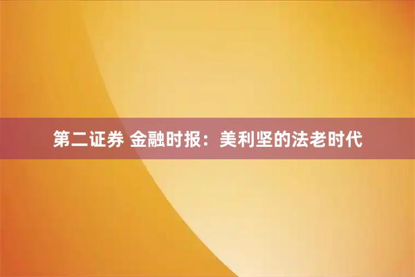 第二证券 金融时报：美利坚的法老时代